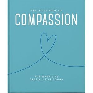The Little Book of Compassion: For When Life Gets a Little Tough -- Oh